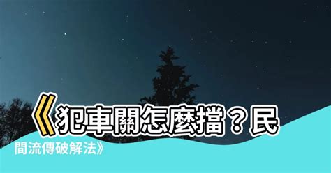 犯車關|誰的車關最難化解？專家揭秘